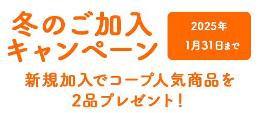 1月31日まで冬のご加入キャンペーン！新規加入でコープクオリティの人気商品を2品プレゼント！