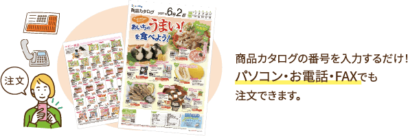 商品カタログの番号を入力するだけ！パソコン・お電話・FAXでも注文できます。